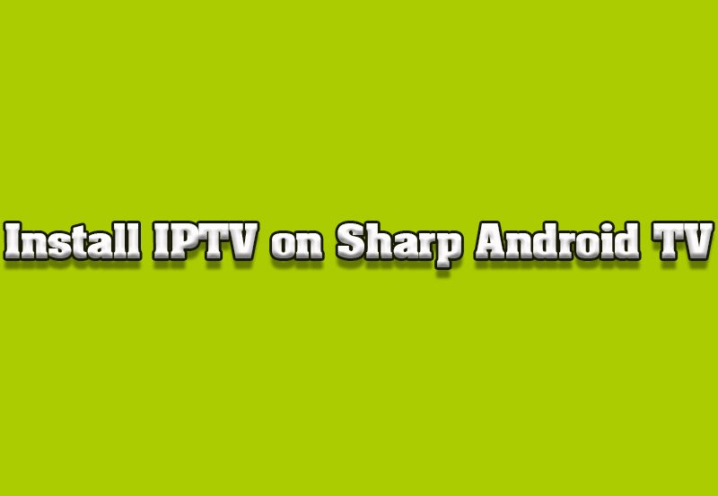 How to Install IPTV Apps on Sharp Android TVs