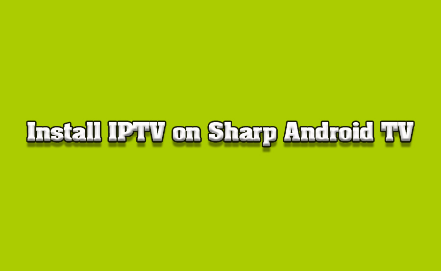 How to Install IPTV Apps on Sharp Android TVs