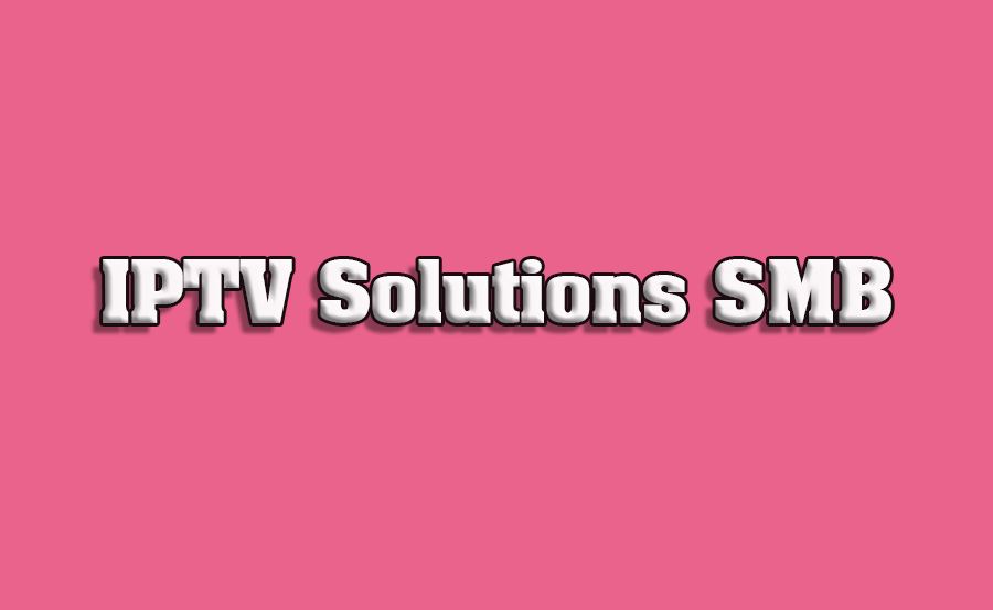 Top IPTV Solutions for Small and Medium-Sized Businesses