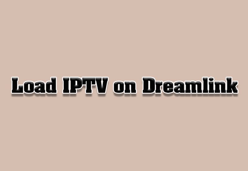 How to Load IPTV Channels on Dreamlink